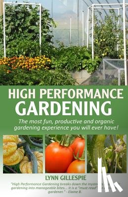 Gillespie, Lynn - High Performance Gardening: The most fun, productive and organic gardening experience you will ever have!