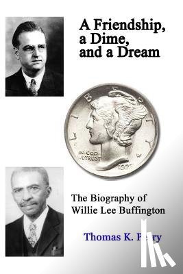 Perry, Thomas K. - A Friendship, a Dime, and a Dream: The Biography of Willie Lee Buffington