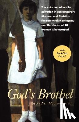 Moore-Emmett, Andrea - God's Brothel: The Extortion of Sex for Salvation in Contemporary Mormon and Christian Fundamentalist Polygamy and the Stories of 18 Women Who Escaped