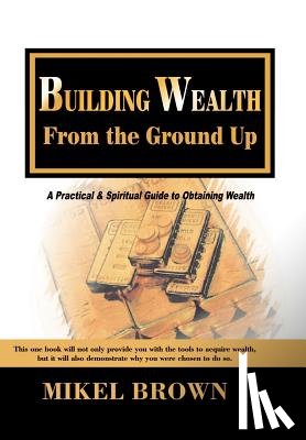 Brown, Mikel - Building Wealth from the Ground Up