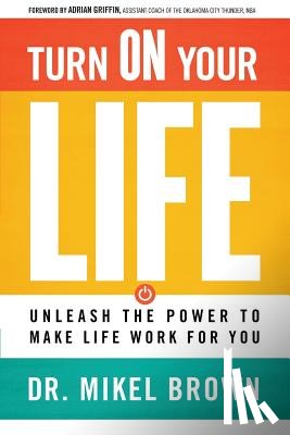 Brown, Mikel A. - Turn on Your Life: Unleash the Power to Make Life Work for You