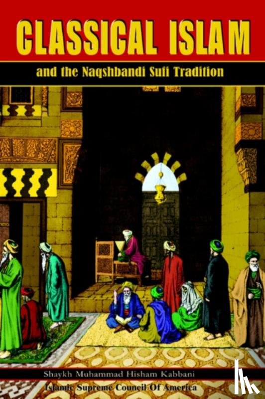 Kabbani, Shaykh Muhammad Hisham - Classical Islam and the Naqshbandi Sufi Tradition