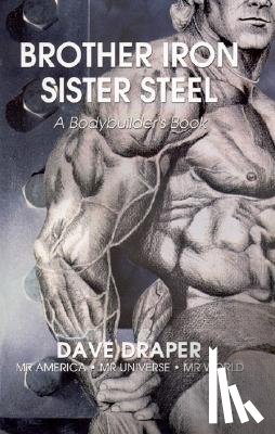 Draper, Dave - Brother Iron, Sister Steel: A Bodybuilder's Book