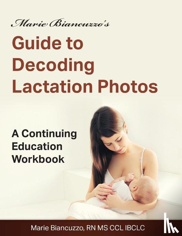 Biancuzzo, Marie - Marie Biancuzzo's Guide to Decoding Lactation Photos