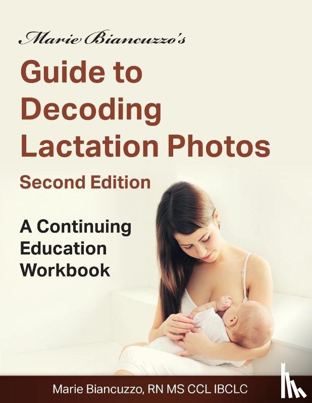 Biancuzzo, Marie - Marie Biancuzzo's Guide to Decoding Lactation Photos 2nd Ed