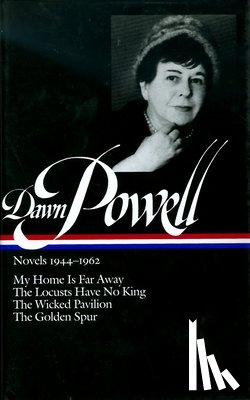 Powell, Dawn - Dawn Powell Novels, 1944-1962: My Home is Far Away, the Locusts Have No King, the Wicked Pavilion, the Golden Spur