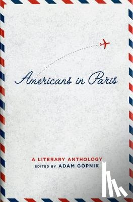 Gopnik, Adam - Americans in Paris: A Literary Anthology