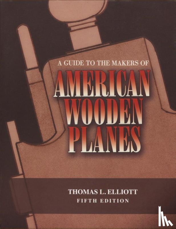 Elliott, Thomas L. - A Guide to the Makers of American Wooden Planes