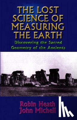 Heath, Robin - The Lost Science of Measuring the Earth: Discovering the Sacred Geometry of the Ancients