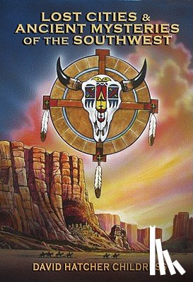 Childress, David Hatcher - Lost Cities & Ancient Mysteries of the Southwest