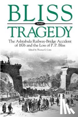 Corts, Thomas E. - Bliss and Tragedy: The Ashtabula Railway-Bridge Accident of 1876 and the Loss of P.P. Bliss