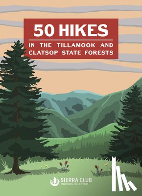 Sierra Club, Oregon Chapter - 50 Hikes in the Tillamook and Clatsop State Forests