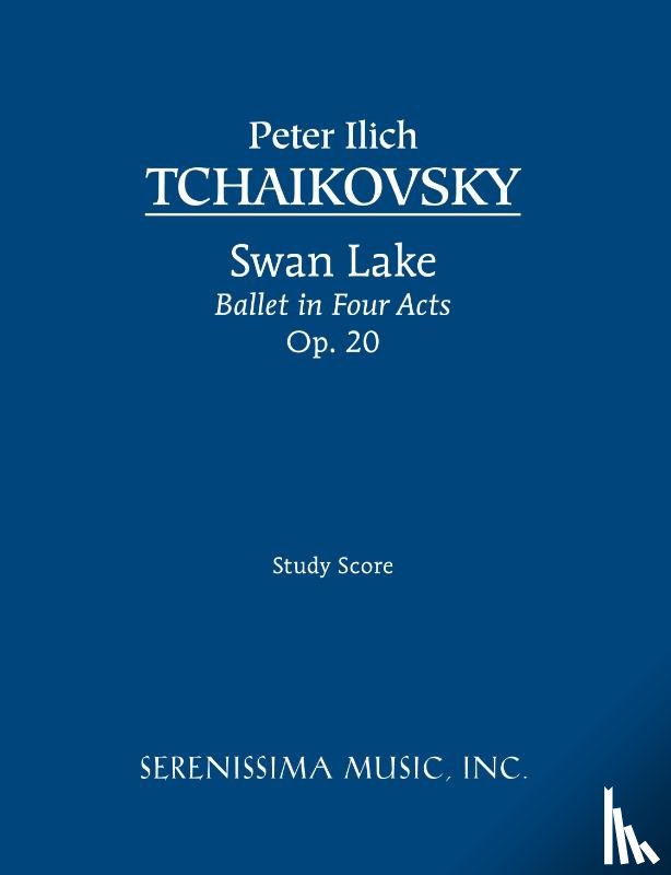 Tchaikovsky, Peter Ilyich, Tchaikovsky, Peter Ilich - Swan Lake, Ballet in Four Acts, Op.20