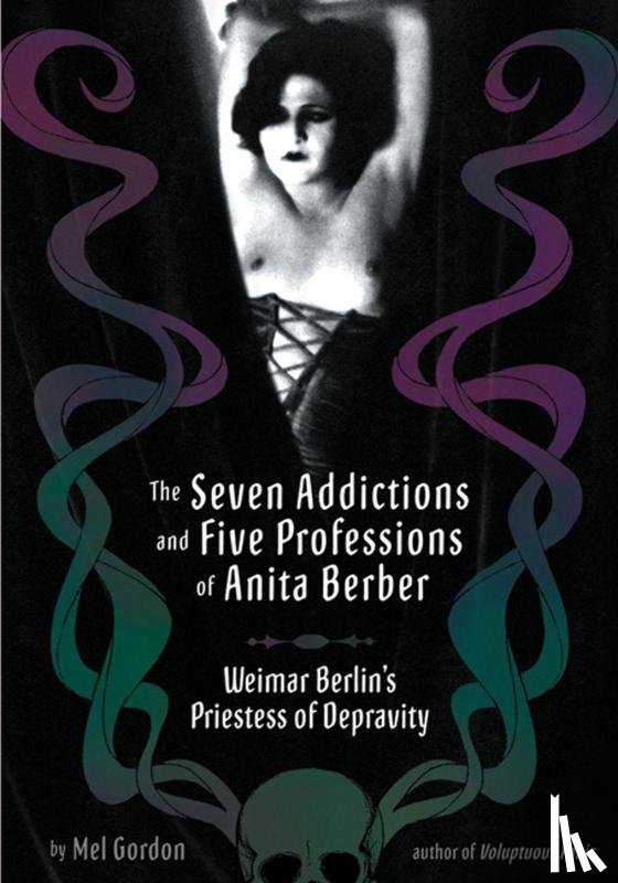 Gordon, Mel - The Seven Addictions And Five Professions Of Anita Berber