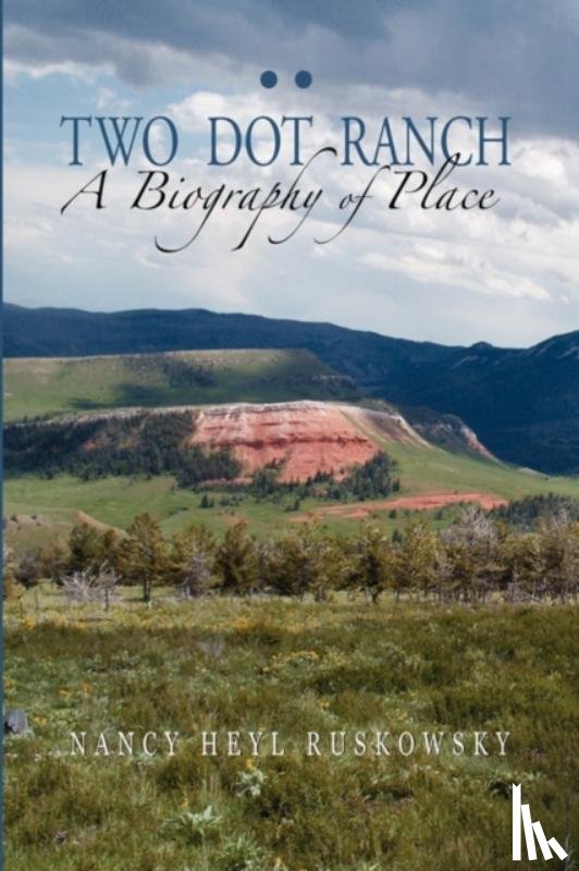 Ruskowsky, Nancy Heyl - Two Dot Ranch, A Biography of Place