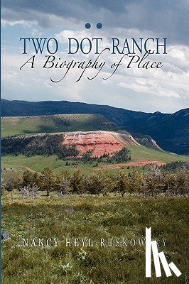 Ruskowsky, Nancy Heyl - Two Dot Ranch, a Biography of Place