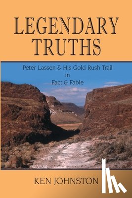 Johnston, Ken - Legendary Truths, Peter Lassen & His Gold Rush Trail in Fact & Fable