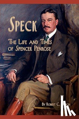 Olson, Robert C. - Speck - The Life and Times of Spencer Penrose
