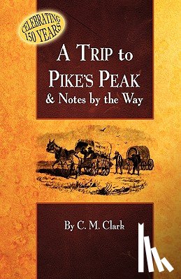 Clark, Charles M. - A Trip to Pike's Peak & Notes by the Way