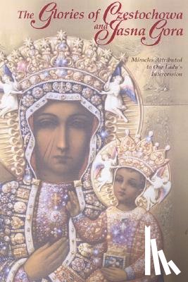 Our Lady of Czestochowa Foundation - The Glories of Czestochowa and Jasna Gora: Miracles Attributed to Our Lady's Intercession