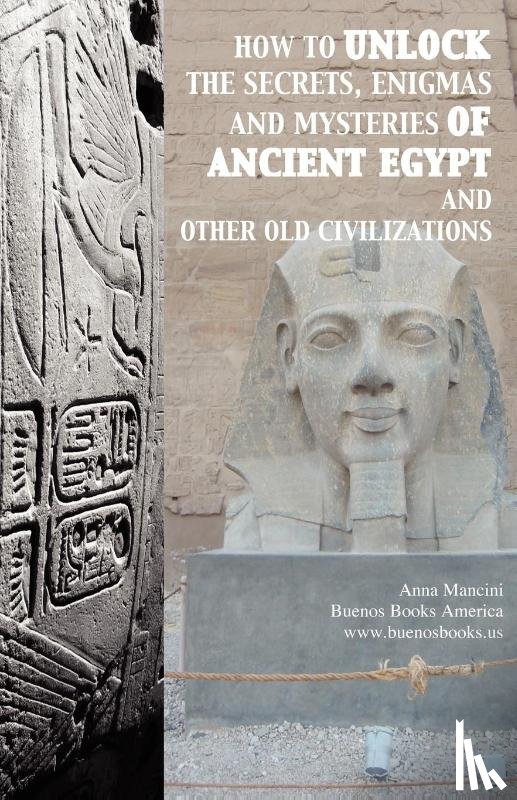 Mancini, Anna - How to Unlock the Secrets, Enigmas, and Mysteries of Ancient Egypt and Other Old Civilizations