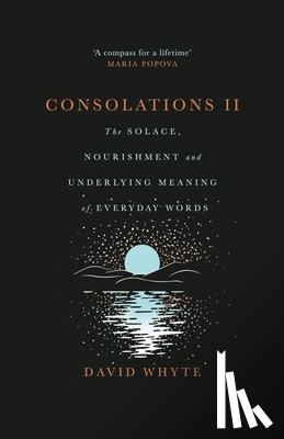 Whyte, David - Consolations II: The Solace, Nourishment and Underlying Meaning of Everyday Words