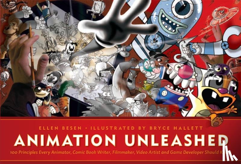 Besen, Ellen - Animation Unleashed: 100 Principles Every Animator, Comic Book Writer, Filmmaker, Video Artist, and Game Developer Should Know