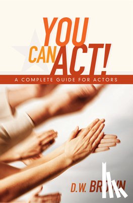 Brown, D. W. - You Can Act!: A Complete Guide for Actors