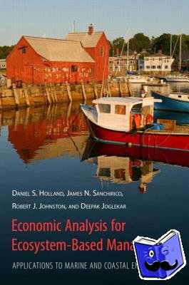 Holland, Daniel, Sanchirico, James, Johnston, Robert, Jogleka, Deepak - Economic Analysis for Ecosystem-Based Management