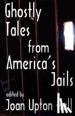 Hall, Joan Upton - Ghostly Tales From America's Jails