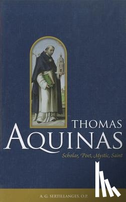 Sertillanges, A. G. - Thomas Aquinas: Scholar, Poet, Mystic, Saint