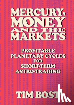 Bost, Tim - Mercury, Money and the Markets: Profitable Planetary Cycles for Short-Term Astro-Trading