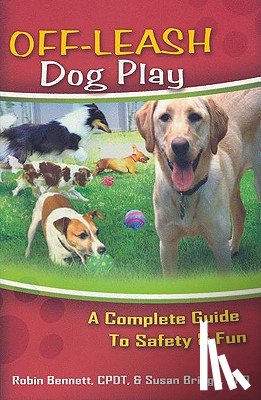 Bennett, Robin - Off-Leash Dog Play: A Complete Guide to Safety and Fun