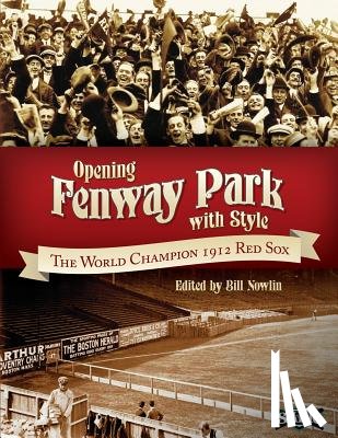 DesRochers, Dan - Opening Fenway Park in Style: The 1912 Boston Red Sox