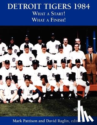 Pattison, Mark - Detroit Tigers 1984: What a Start! What a Finish!