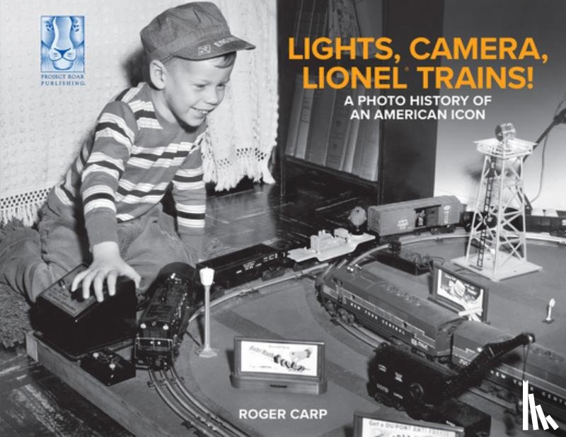Carp, Roger - Lights, Camera, Lionel Trains!: A Photo History of an American Icon