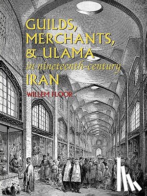 Floor, Dr Willem - Guilds, Merchants & Ulama in Nineteenth-Century Iran