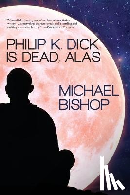 Bishop, Michael - Philip K. Dick is Dead, Alas