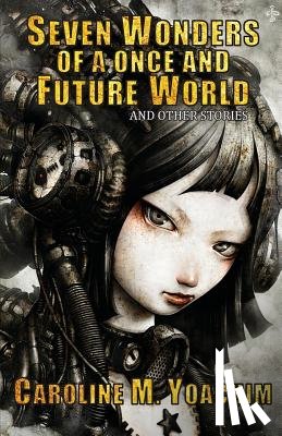 Yoachim, Caroline M - Seven Wonders of a Once and Future World and Other Stories
