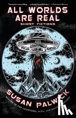 Palwick, Susan - All Worlds are Real: Short Fictions