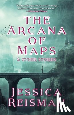 Reisman, Jessica - The Arcana of Maps and Other Stories