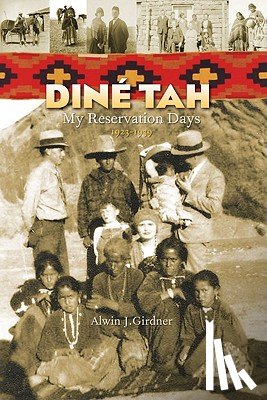 Girdner, Alwin - Dine Tah: My Reservation Days 1923?1939