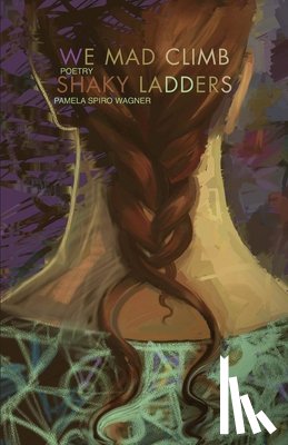 Wagner, Pamela Spiro - We Mad Climb Shaky Ladders