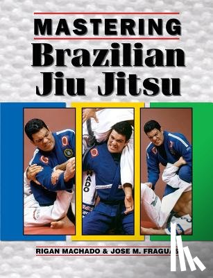 Fraguas, Jose M., Machado, Rigan - Mastering Brazilian Jiu Jitsu