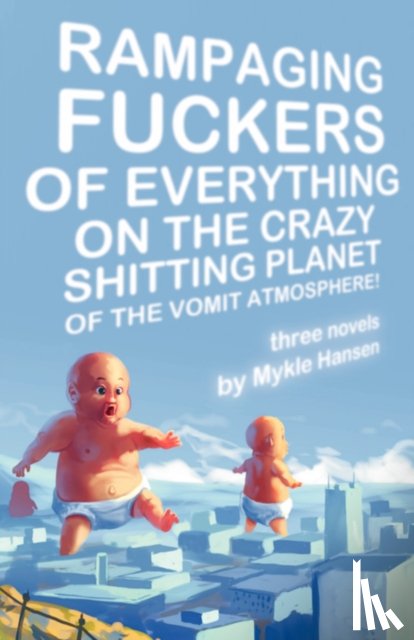 Hansen, Mykle - Rampaging Fuckers of Everything on the Crazy Shitting Planet of the Vomit Atmosphere