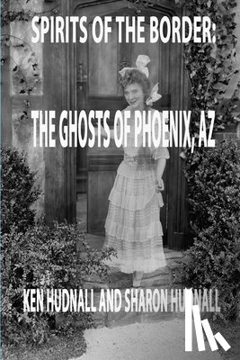 Hudnall, Ken - Spirits of the Border: Ghosts of Phoenix, AZ
