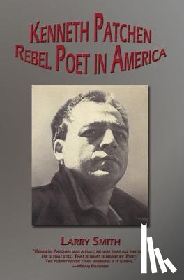 Smith, Larry - Kenneth Patchen: Rebel Poet in America
