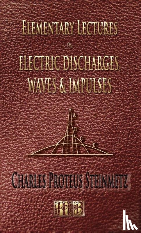Steinmetz, Charles Proteus - Elementary Lectures On Electric Discharges, Waves And Impulses, And Other Transients - Second Edition