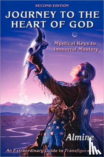 Almine - Journey to the Heart of God - Mystical Keys to Immortal Mastery (2nd Edition)