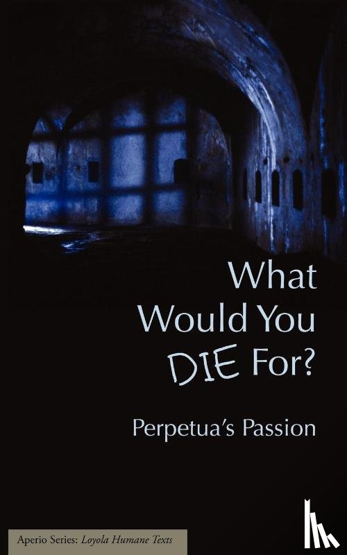  - What Would You Die For? Perpetua's Passion